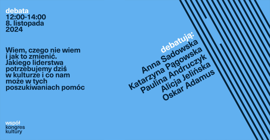Wiem, czego nie wiem i jak to zmienić. Jakiego liderstwa potrzebujemy dziś w kulturze i co nam może w tych poszukiwaniach pomóc